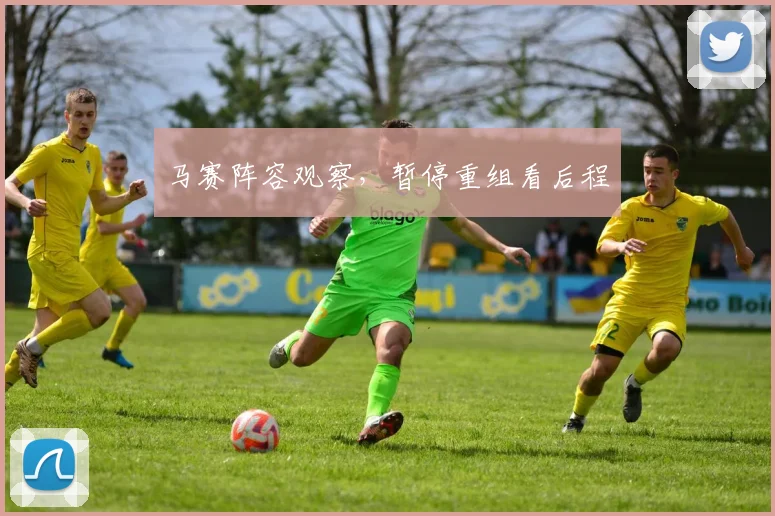 马赛阵容观察，暂停重组看后程
