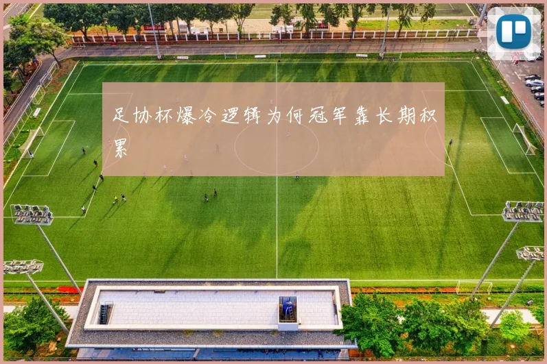 足协杯爆冷逻辑为何冠军靠长期积累