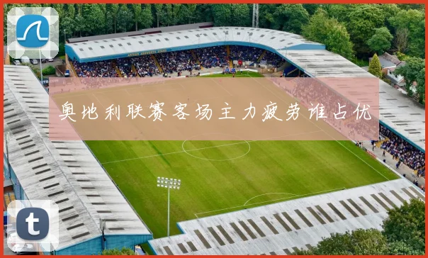 奥地利联赛客场主力疲劳谁占优